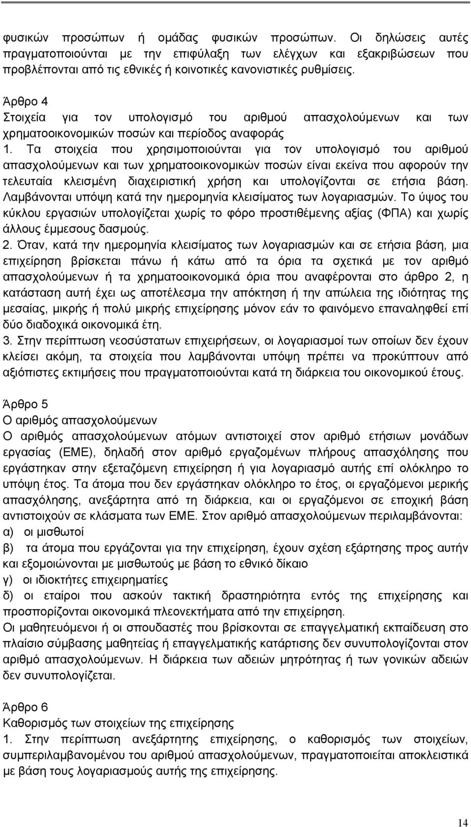 Τα στοιχεία που χρησιμοποιούνται για τον υπολογισμό του αριθμού απασχολούμενων και των χρηματοοικονομικών ποσών είναι εκείνα που αφορούν την τελευταία κλεισμένη διαχειριστική χρήση και υπολογίζονται