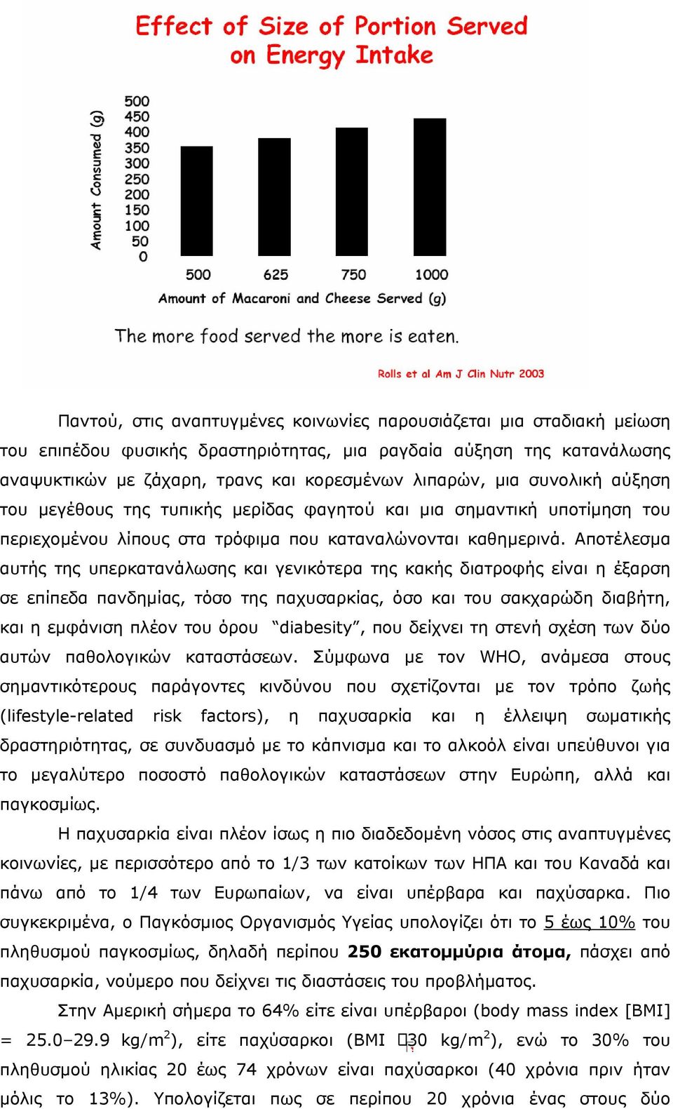 Αποτέλεσµα αυτής της υπερκατανάλωσης και γενικότερα της κακής διατροφής είναι η έξαρση σε επίπεδα πανδηµίας, τόσο της παχυσαρκίας, όσο και του σακχαρώδη διαβήτη, και η εµφάνιση πλέον του όρου