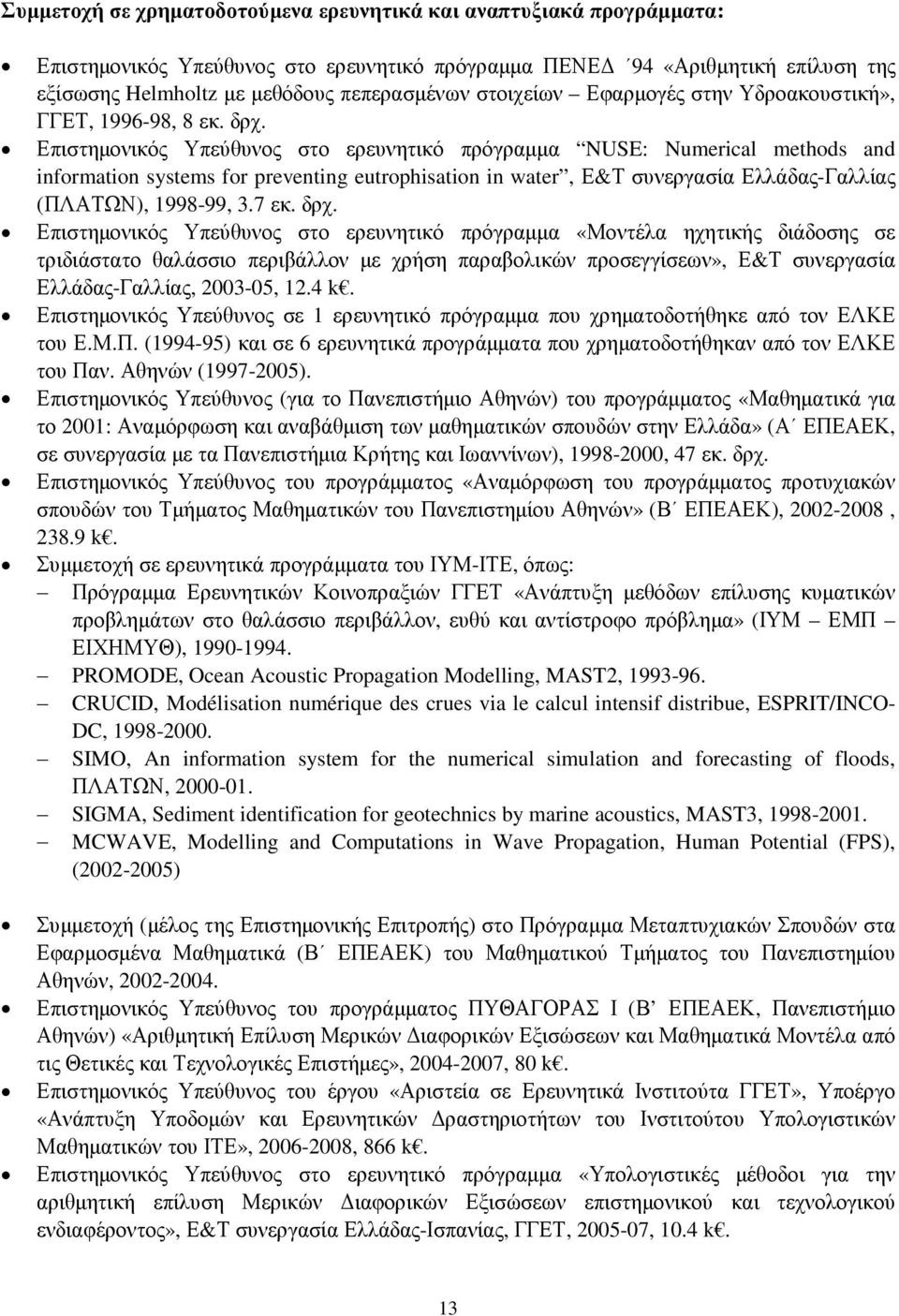Επιστηµονικός Υπεύθυνος στο ερευνητικό πρόγραµµα NUSE: Numerical methods and information systems for preventing eutrophisation in water, Ε&Τ συνεργασία Ελλάδας-Γαλλίας (ΠΛΑΤΩΝ), 1998-99, 3.7 εκ. δρχ.