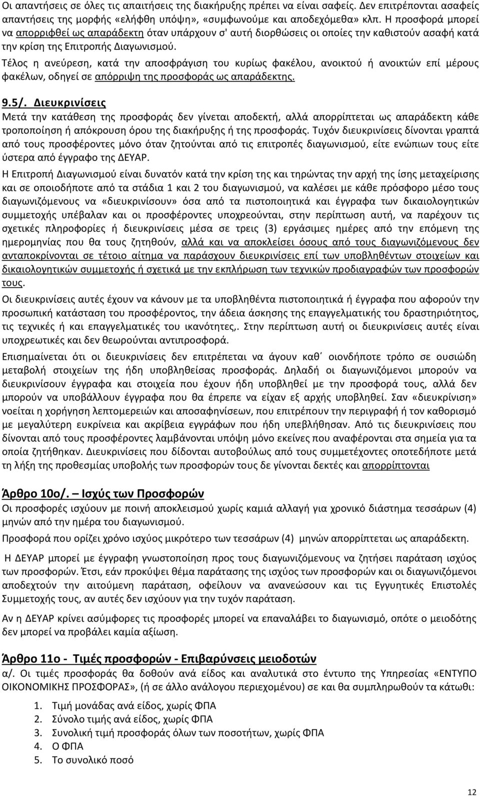 Τέλος η ανεύρεση, κατά την αποσφράγιση του κυρίως φακέλου, ανοικτού ή ανοικτών επί μέρους φακέλων, οδηγεί σε απόρριψη της προσφοράς ως απαράδεκτης. 9.5/.