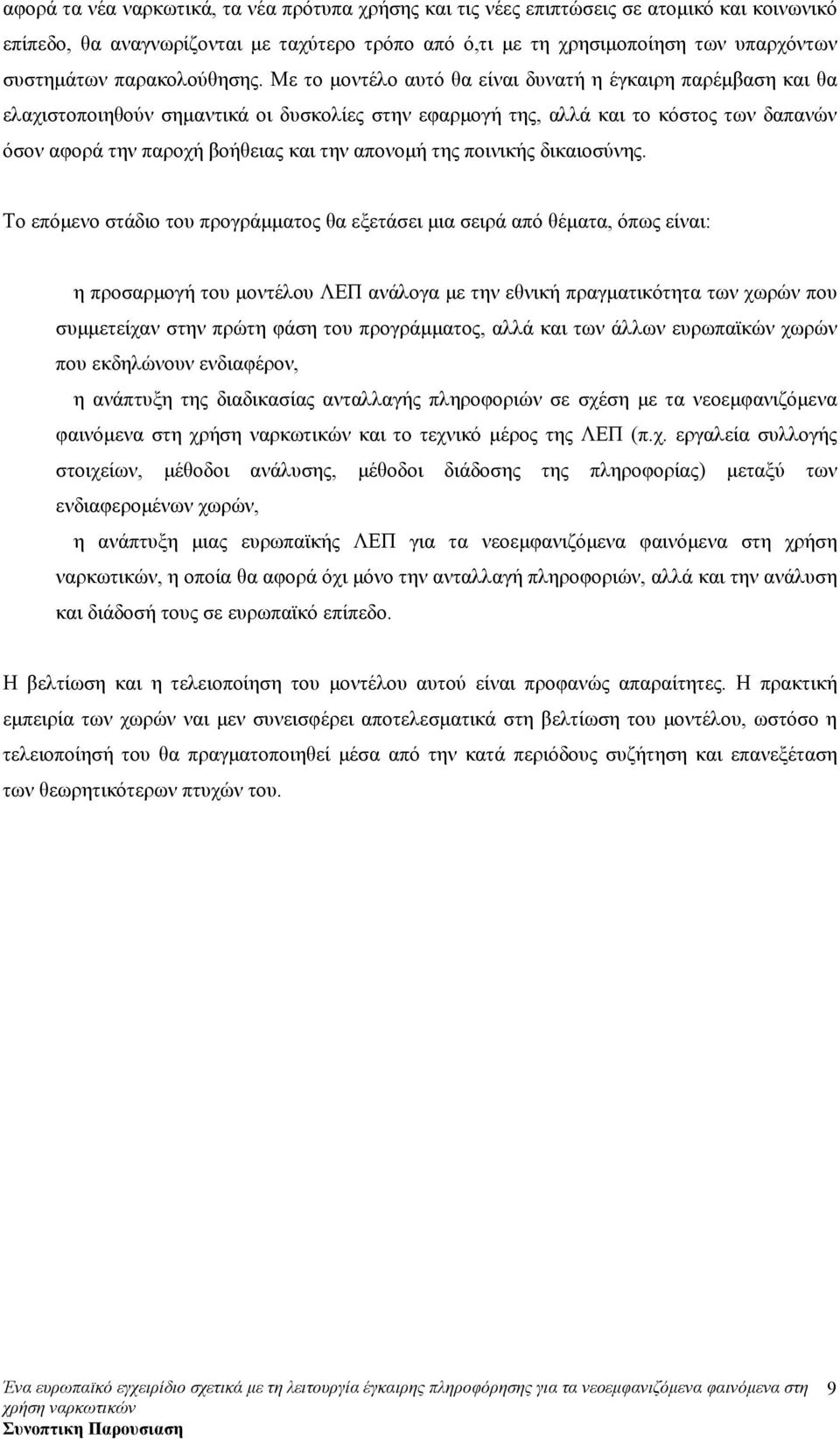 Με το µοντέλο αυτό θα είναι δυνατή η έγκαιρη παρέµβαση και θα ελαχιστοποιηθούν σηµαντικά οι δυσκολίες στην εφαρµογή της, αλλά και το κόστος των δαπανών όσον αφορά την παροχή βοήθειας και την απονοµή