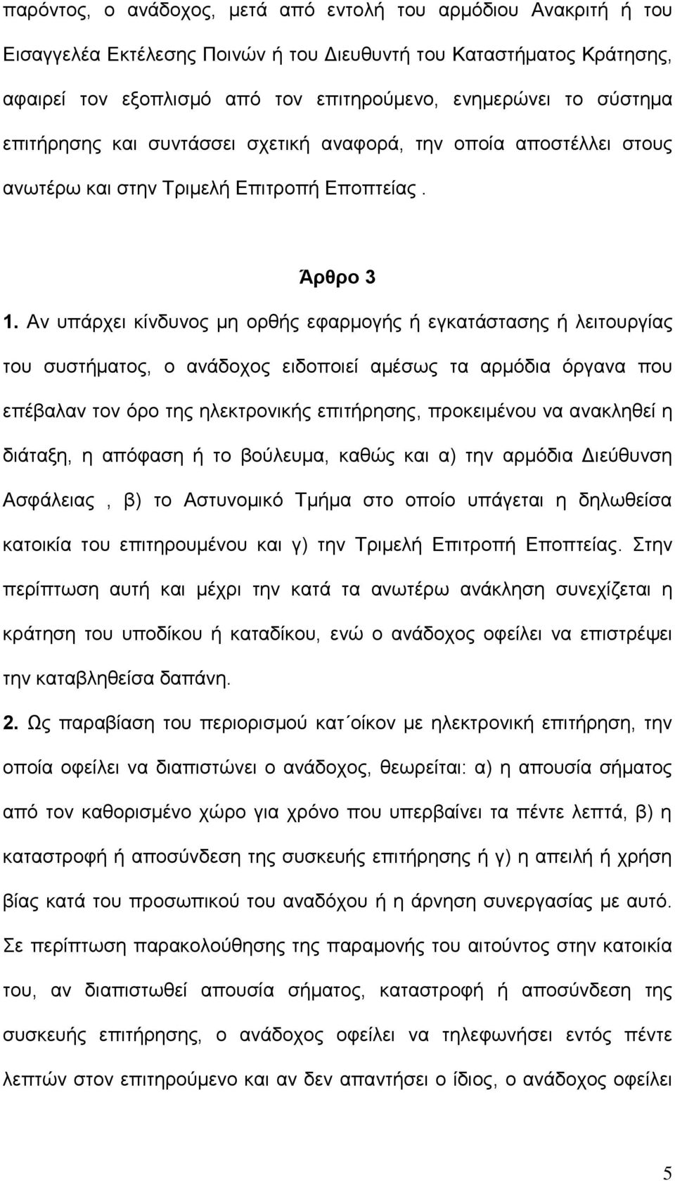 Αν υπάρχει κίνδυνος μη ορθής εφαρμογής ή εγκατάστασης ή λειτουργίας του συστήματος, ο ανάδοχος ειδοποιεί αμέσως τα αρμόδια όργανα που επέβαλαν τον όρο της ηλεκτρονικής επιτήρησης, προκειμένου να