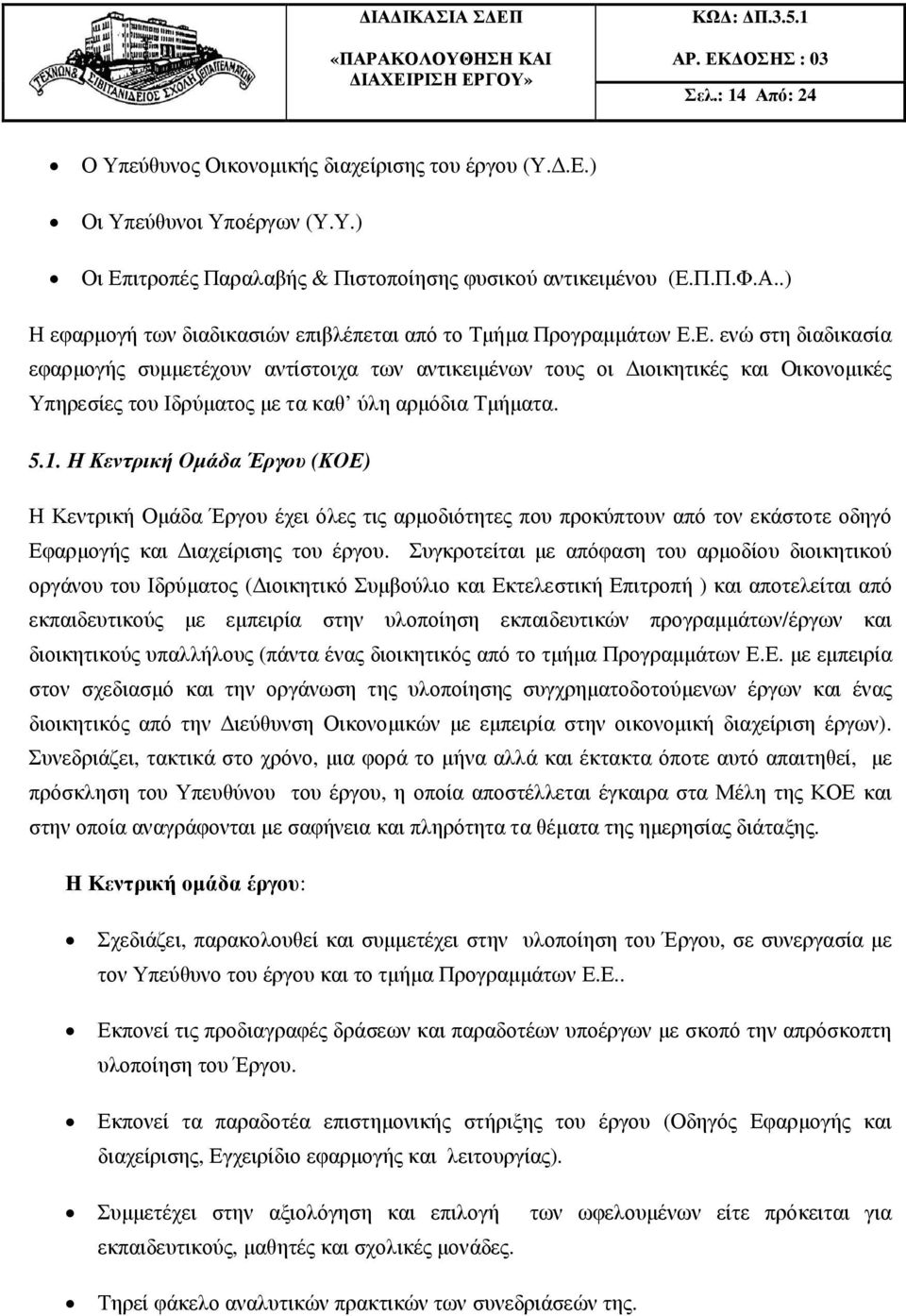 Η Κεντρική Οµάδα Έργου (ΚΟΕ) Η Κεντρική Οµάδα Έργου έχει όλες τις αρµοδιότητες που προκύπτουν από τον εκάστοτε οδηγό Εφαρµογής και ιαχείρισης του έργου.