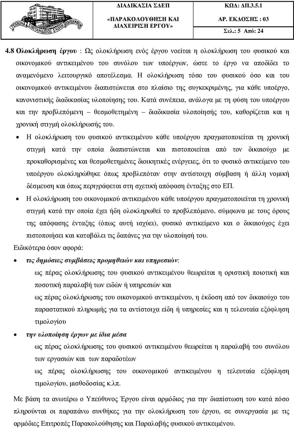 Η ολοκλήρωση τόσο του φυσικού όσο και του οικονοµικού αντικειµένου διαπιστώνεται στο πλαίσιο της συγκεκριµένης, για κάθε υποέργο, κανονιστικής διαδικασίας υλοποίησης του.