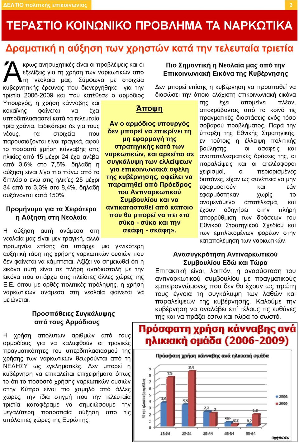 Σύμφωνα με στοιχεία κυβερνητικής έρευνας που διενεργήθηκε για την τριετία 2006-2009 και που κατέθεσε ο αρμόδιος Υπουργός, η χρήση κάνναβης και κοκαΐνης φαίνεται να έχει υπερδιπλασιαστεί κατά τα