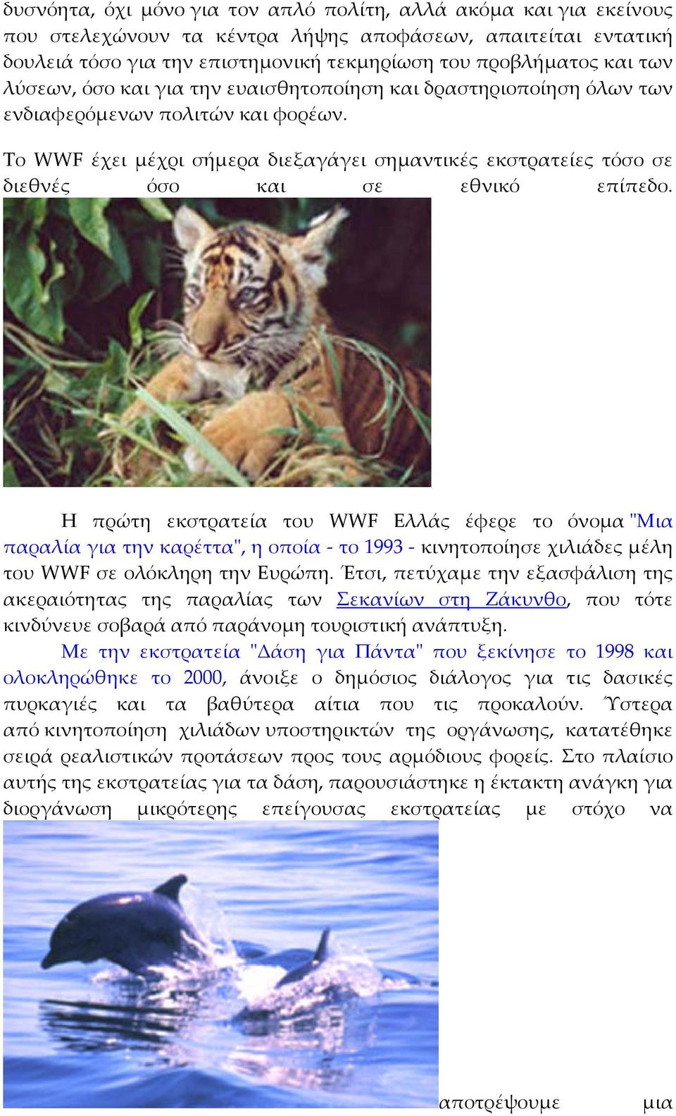 Το WWF έχει μέχρι σήμερα διεξαγάγει σημαντικές εκστρατείες τόσο σε διεθνές όσο και σε εθνικό επίπεδο.