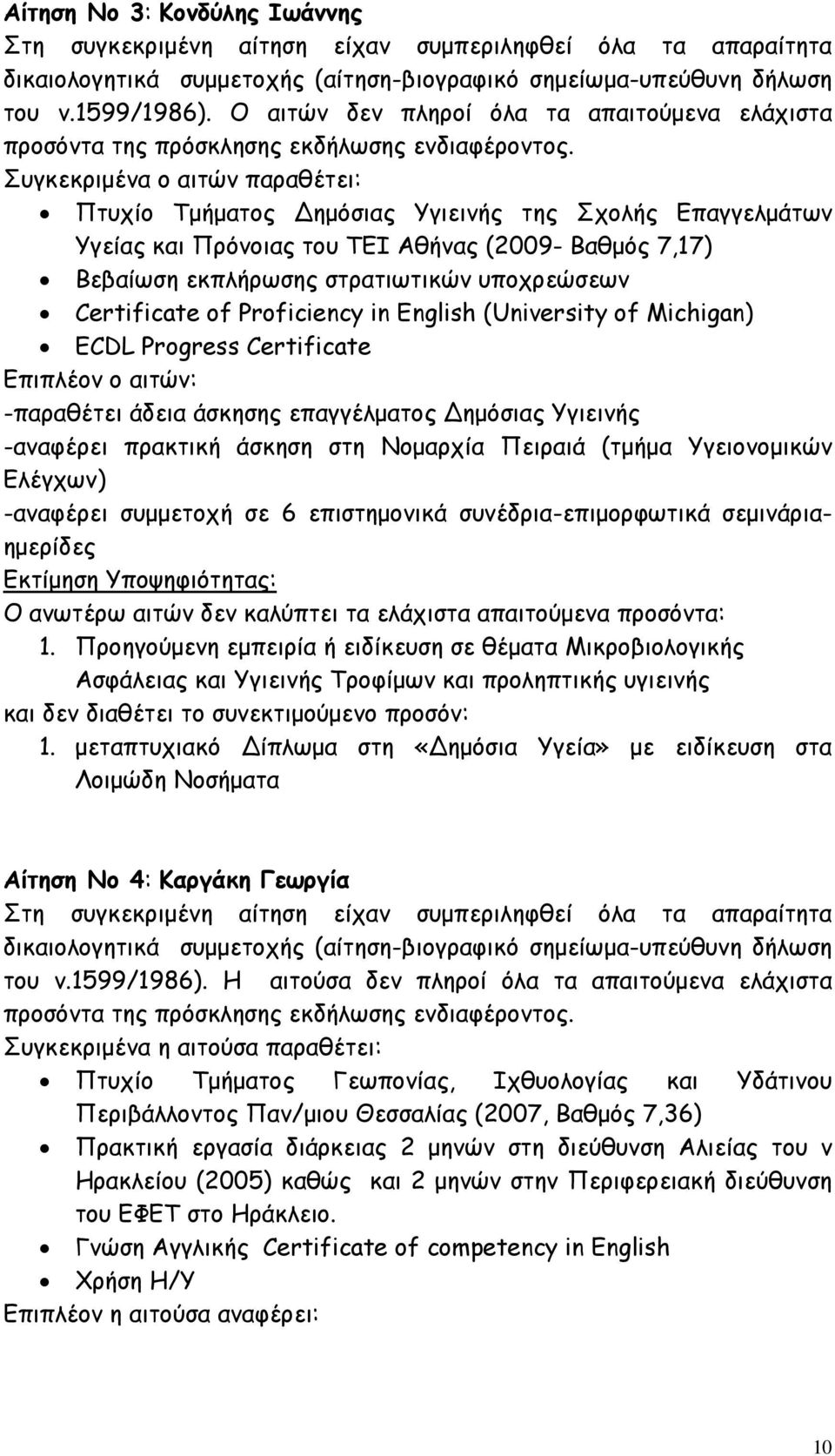 εκπλήρωσης στρατιωτικών υποχρεώσεων Certificate of Proficiency in English (University of Michigan) ECDL Progress Certificate Επιπλέον o αιτών: -παραθέτει άδεια άσκησης επαγγέλµατος ηµόσιας Υγιεινής