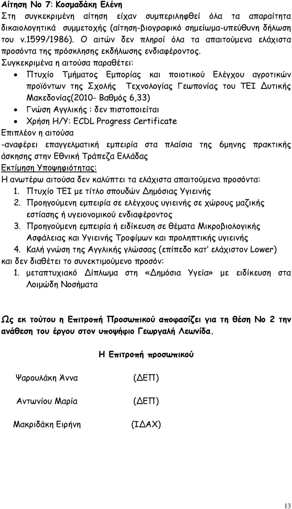 Αγγλικής : δεν πιστοποιείται Χρήση Η/Υ: ECDL Progress Certificate Επιπλέον η αιτούσα -αναφέρει επαγγελµατική εµπειρία στα πλαίσια της 6µηνης πρακτικής άσκησης στην Εθνική Τράπεζα Ελλάδας 1.