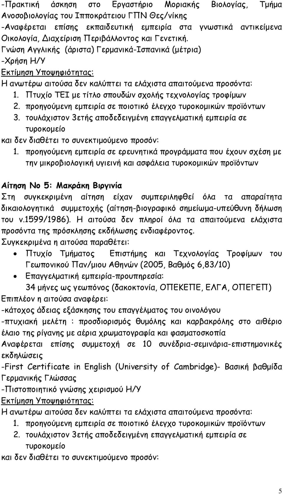 προηγούµενη εµπειρία σε ποιοτικό έλεγχο τυροκοµικών προϊόντων 3. τουλάχιστον 3ετής αποδεδειγµένη επαγγελµατική εµπειρία σε τυροκοµείο 1.