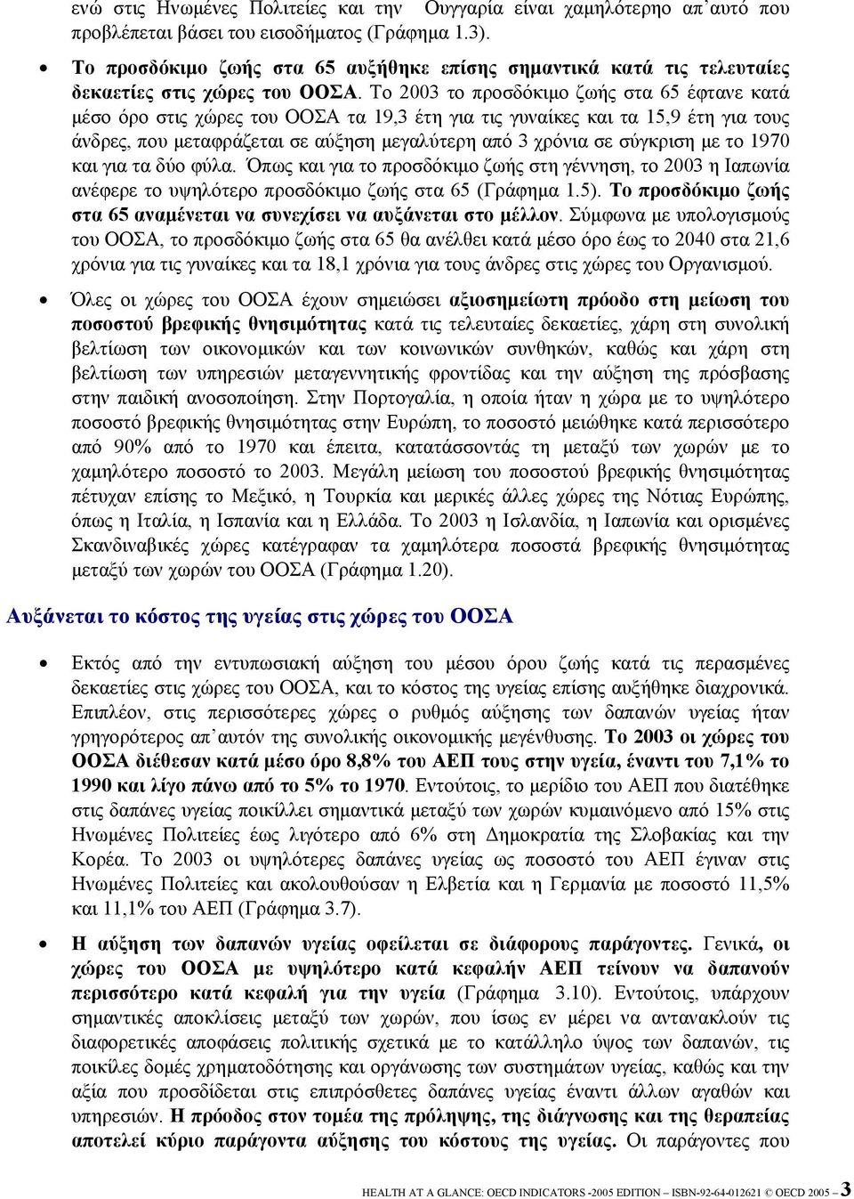 Το 2003 το προσδόκιµο ζωής στα 65 έφτανε κατά µέσο όρο στις χώρες του ΟΟΣΑ τα 19,3 έτη για τις γυναίκες και τα 15,9 έτη για τους άνδρες, που µεταφράζεται σε αύξηση µεγαλύτερη από 3 χρόνια σε σύγκριση