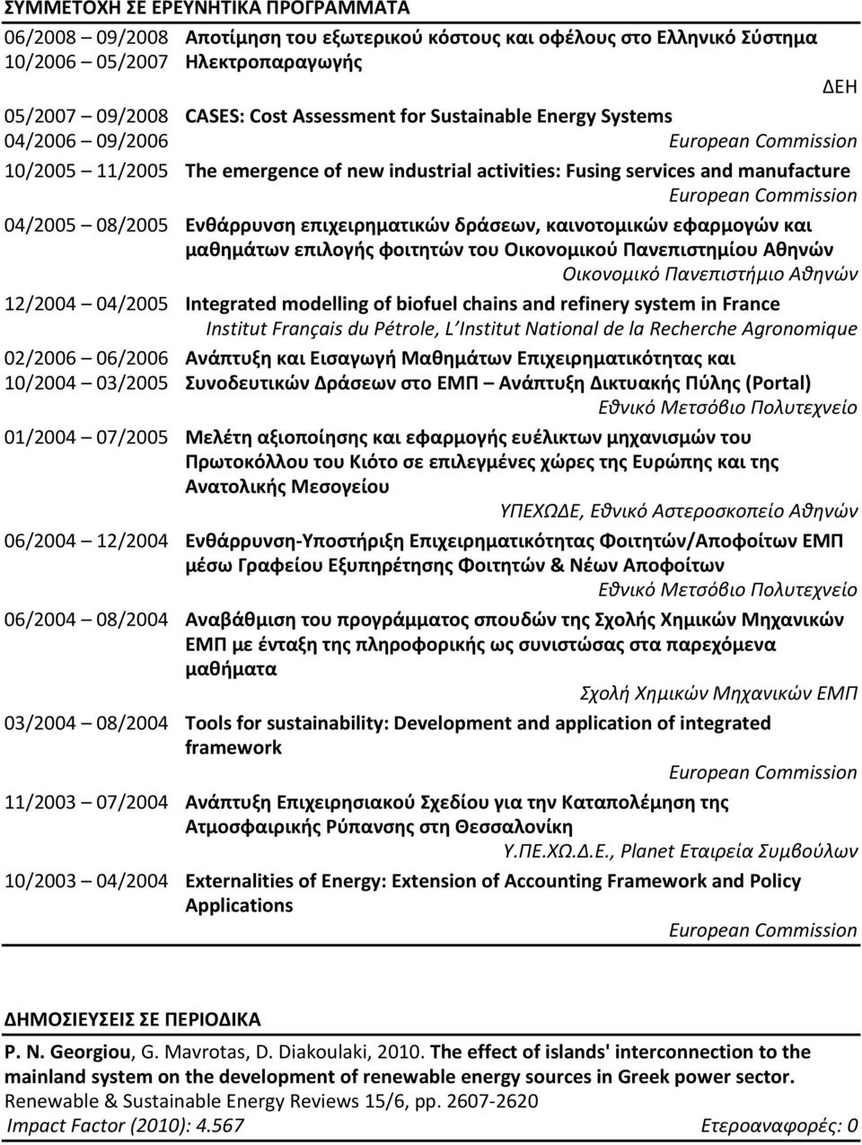 Ενθάρρυνση επιχειρηματικών δράσεων, καινοτομικών εφαρμογών και μαθημάτων επιλογής φοιτητών του Οικονομικού Πανεπιστημίου Αθηνών Οικονομικό Πανεπιστήμιο Αθηνών 12/2004 04/2005 Integrated modelling of