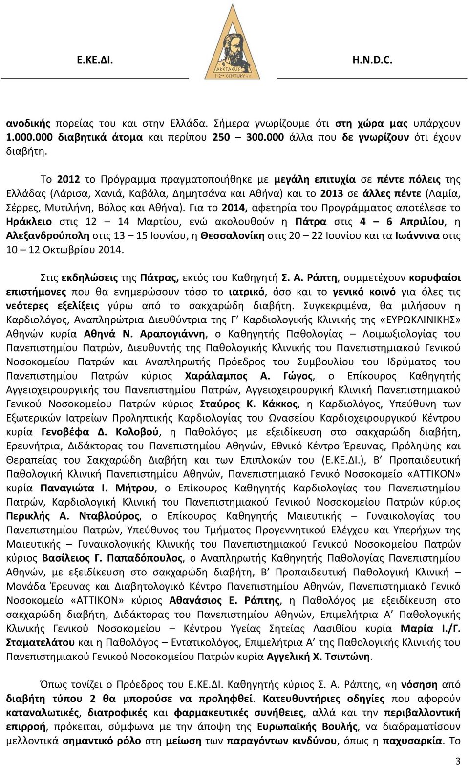 Για το 2014, αφετηρία του Προγράμματος αποτέλεσε το Ηράκλειο στις 12 14 Μαρτίου, ενώ ακολουθούν η Πάτρα στις 4 6 Απριλίου, η Αλεξανδρούπολη στις 13 15 Ιουνίου, η Θεσσαλονίκη στις 20 22 Ιουνίου και τα