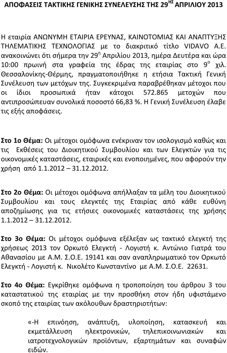 Θεσσαλονίκης-Θέρμης, πραγματοποιήθηκε η ετήσια Τακτική Γενική Συνέλευση των μετόχων της. Συγκεκριμένα παραβρέθηκαν μέτοχοι που οι ίδιοι προσωπικά ήταν κάτοχοι 572.