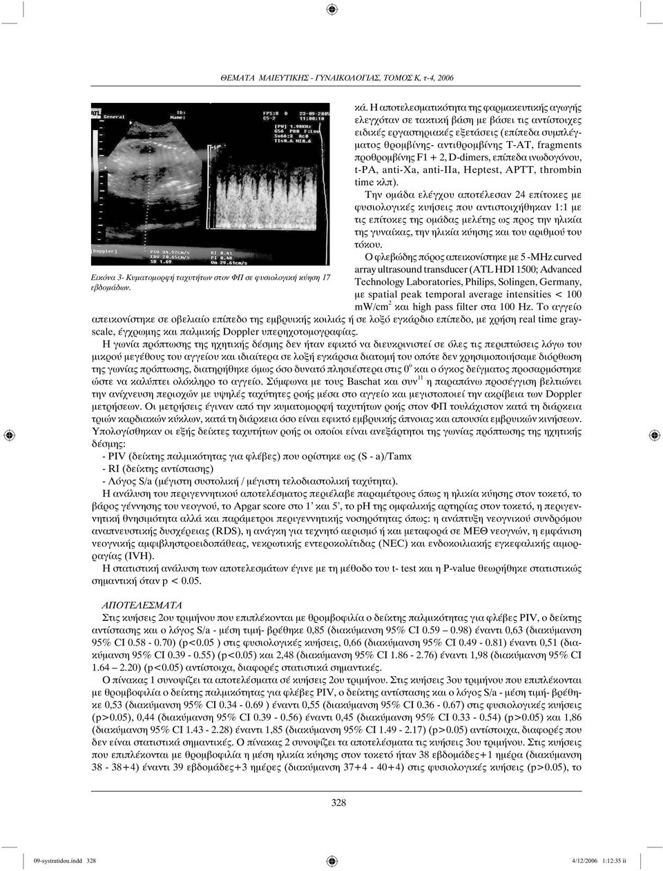 προθρομβίνης F1 + 2, D-dimers, επίπεδα ινωδογόνου, t-pa, anti-xa, anti-iia, Heptest, APTT, thrombin time κλπ).