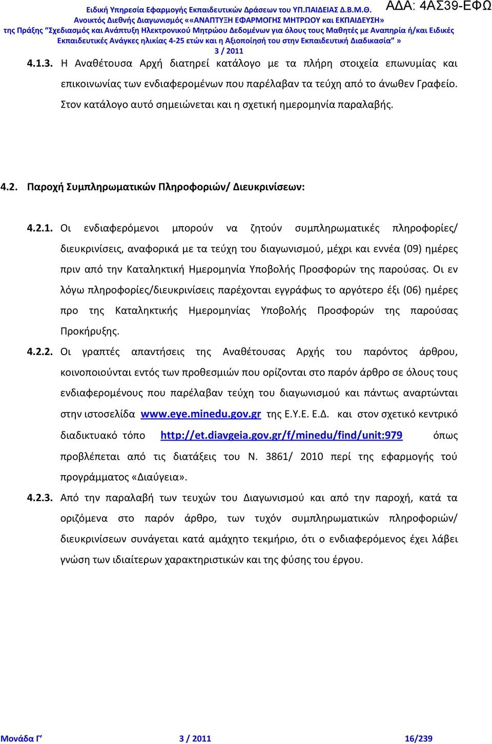 Οι ενδιαφερόμενοι μποροφν να ηθτοφν ςυμπλθρωματικζσ πλθροφορίεσ/ διευκρινίςεισ, αναφορικά με τα τεφχθ του διαγωνιςμοφ, μζχρι και εννζα (09) θμζρεσ πριν από τθν Καταλθκτικι Θμερομθνία Υποβολισ