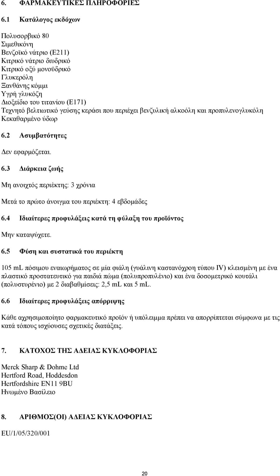 βελτιωτικό γεύσης κεράσι που περιέχει βενζυλική αλκοόλη και προπυλενογλυκόλη Κεκαθαρμένο ύδωρ 6.2 Ασυμβατότητες Δεν εφαρμόζεται. 6.3 Διάρκεια ζωής Μη ανοιχτός περιέκτης: 3 χρόνια Μετά το πρώτο άνοιγμα του περιέκτη: 4 εβδομάδες 6.