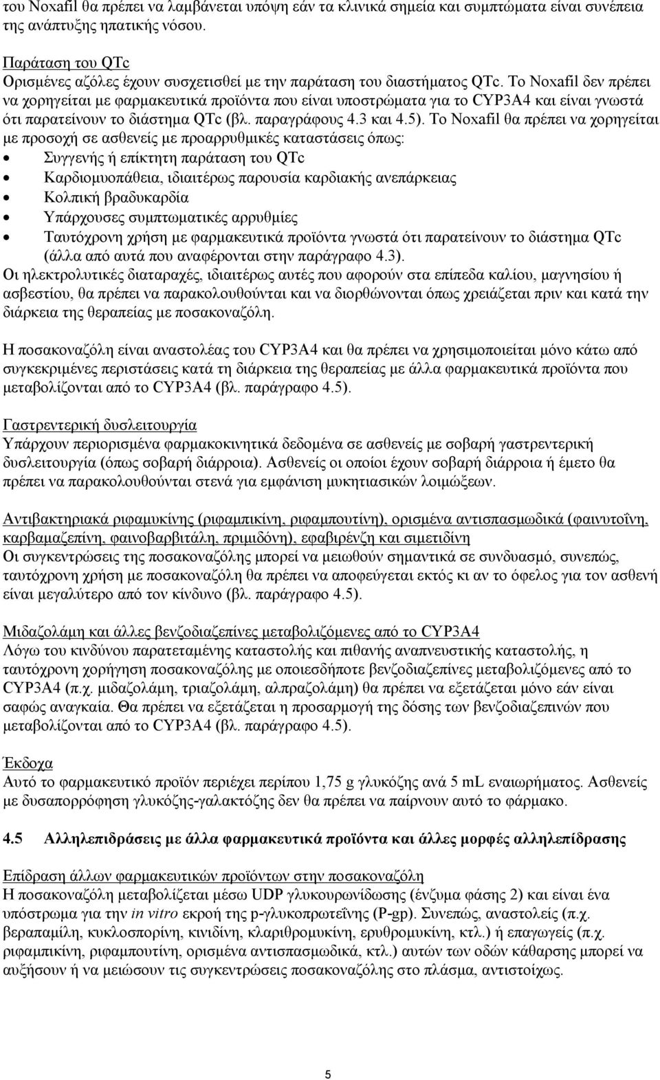 Το Noxafil δεν πρέπει να χορηγείται με φαρμακευτικά προϊόντα που είναι υποστρώματα για το CYP3A4 και είναι γνωστά ότι παρατείνουν το διάστημα QTc (βλ. παραγράφους 4.3 και 4.5).