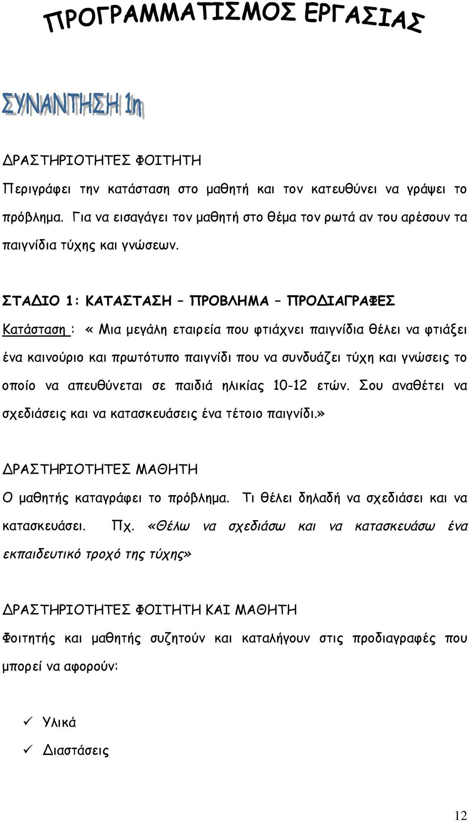 απευθύνεται σε παιδιά ηλικίας 10-12 ετών. Σου αναθέτει να σχεδιάσεις και να κατασκευάσεις ένα τέτοιο παιγνίδι.» ΔΡΑΣΤΗΡΙΟΤΗΤΕΣ ΜΑΘΗΤΗ Ο μαθητής καταγράφει το πρόβλημα.