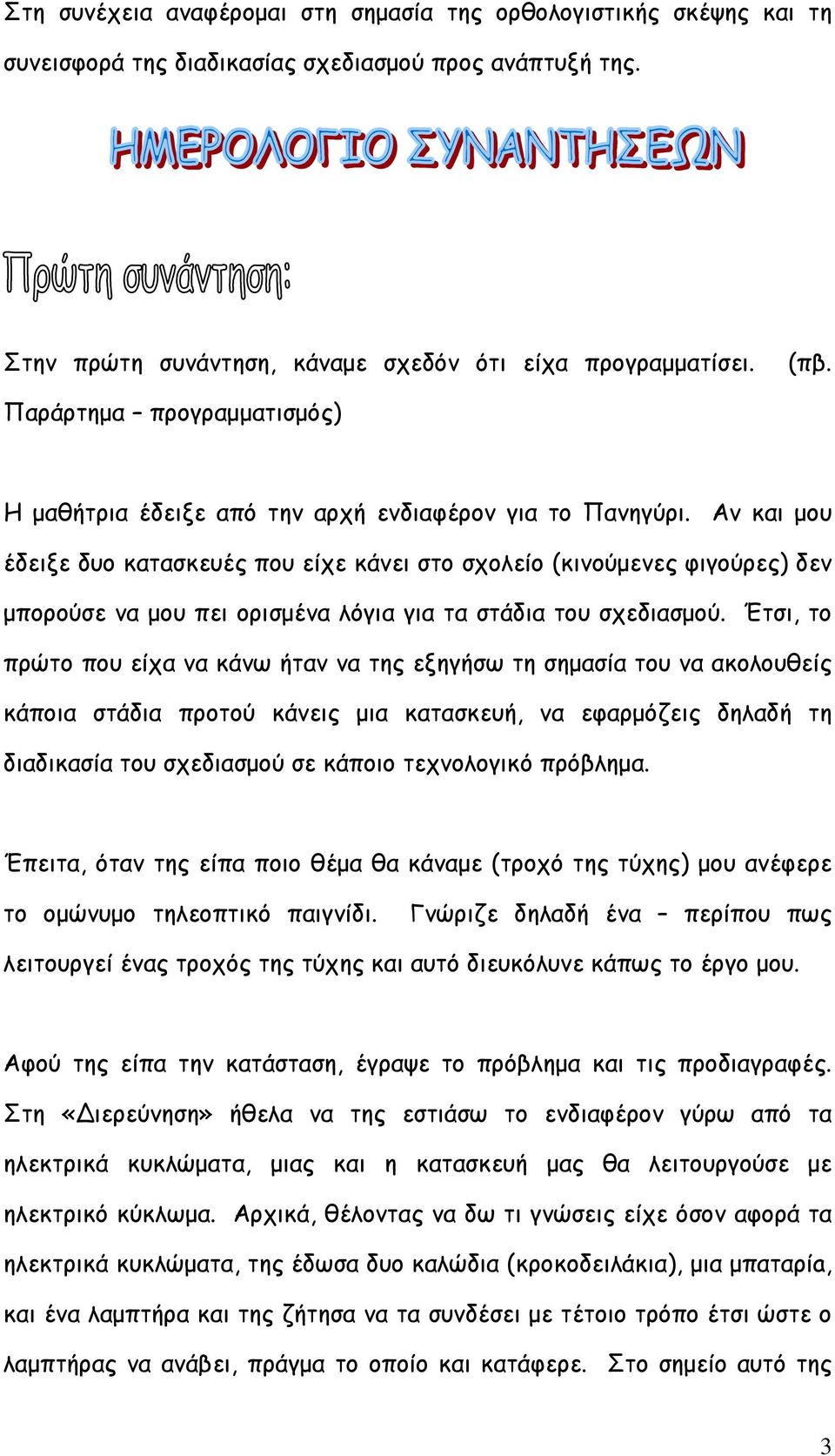 Αν και μου έδειξε δυο κατασκευές που είχε κάνει στο σχολείο (κινούμενες φιγούρες) δεν μπορούσε να μου πει ορισμένα λόγια για τα στάδια του σχεδιασμού.