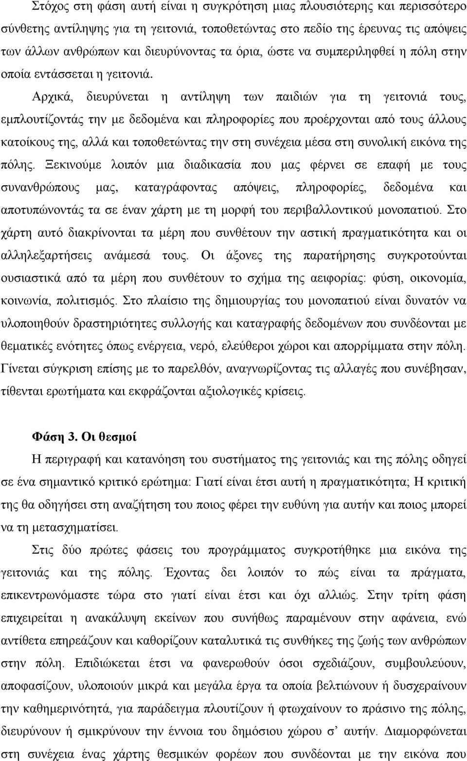 Αρχικά, διευρύνεται η αντίληψη των παιδιών για τη γειτονιά τους, εμπλουτίζοντάς την με δεδομένα και πληροφορίες που προέρχονται από τους άλλους κατοίκους της, αλλά και τοποθετώντας την στη συνέχεια