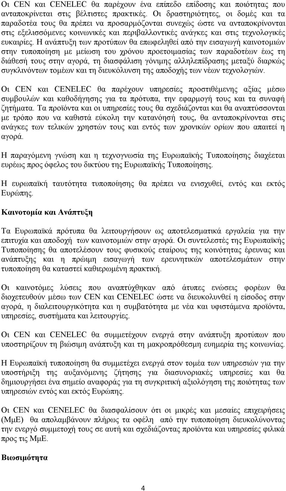 Η ανάπτυξη των προτύπων θα επωφεληθεί από την εισαγωγή καινοτομιών στην τυποποίηση με μείωση του χρόνου προετοιμασίας των παραδοτέων έως τη διάθεσή τους στην αγορά, τη διασφάλιση γόνιμης