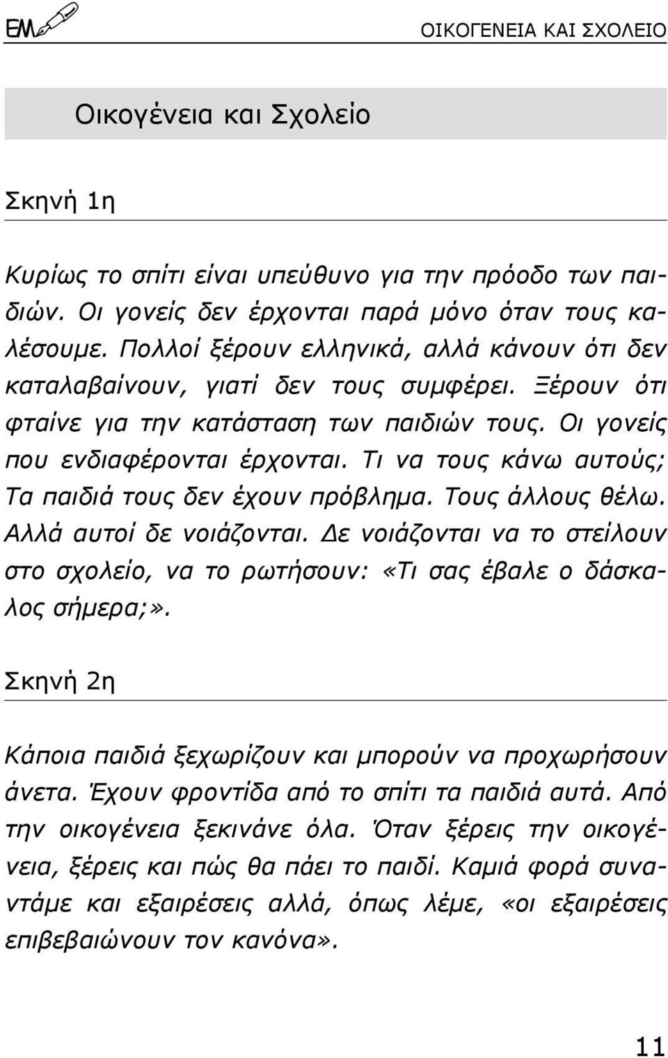 Τι να τους κάνω αυτούς; Τα παιδιά τους δεν έχουν πρόβληµα. Τους άλλους θέλω. Αλλά αυτοί δε νοιάζονται. ε νοιάζονται να το στείλουν στο σχολείο, να το ρωτήσουν: «Τι σας έβαλε ο δάσκαλος σήµερα;».