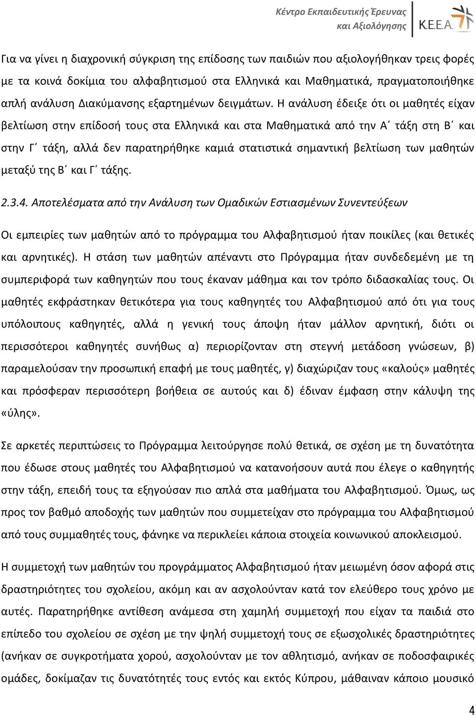 Η ανάλυση έδειξε ότι οι μαθητές είχαν βελτίωση στην επίδοσή τους στα Ελληνικά και στα Μαθηματικά από την Α τάξη στη Β και στην Γ τάξη, αλλά δεν παρατηρήθηκε καμιά στατιστικά σημαντική βελτίωση των