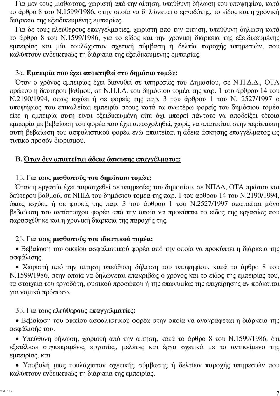 Για δε τους ελεύθερους επαγγελµατίες, χωριστή από την αίτηση, υπεύθυνη δήλωση κατά το άρθρο 8 του Ν.