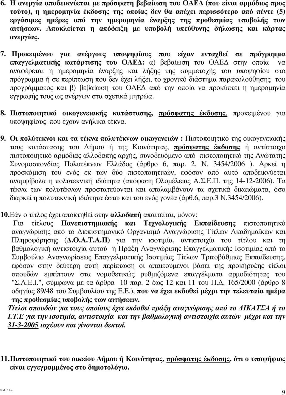 Προκειµένου για ανέργους υποψηφίους που είχαν ενταχθεί σε πρόγραµµα επαγγελµατικής κατάρτισης του ΟΑΕ : α) βεβαίωση του ΟΑΕ στην οποία να αναφέρεται η ηµεροµηνία έναρξης και λήξης της συµµετοχής του