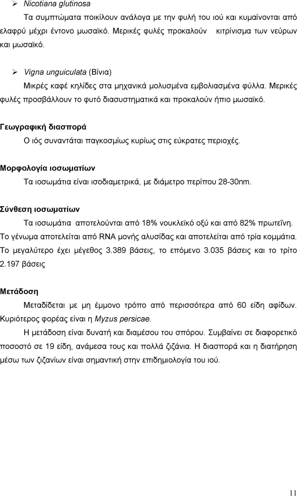 Γεωγραφική διασπορά Ο ιός συναντάται παγκοσµίως κυρίως στις εύκρατες περιοχές. Μορφολογία ιοσωµατίων Τα ιοσωµάτια είναι ισοδιαµετρικά, µε διάµετρο περίπου 28-30nm.