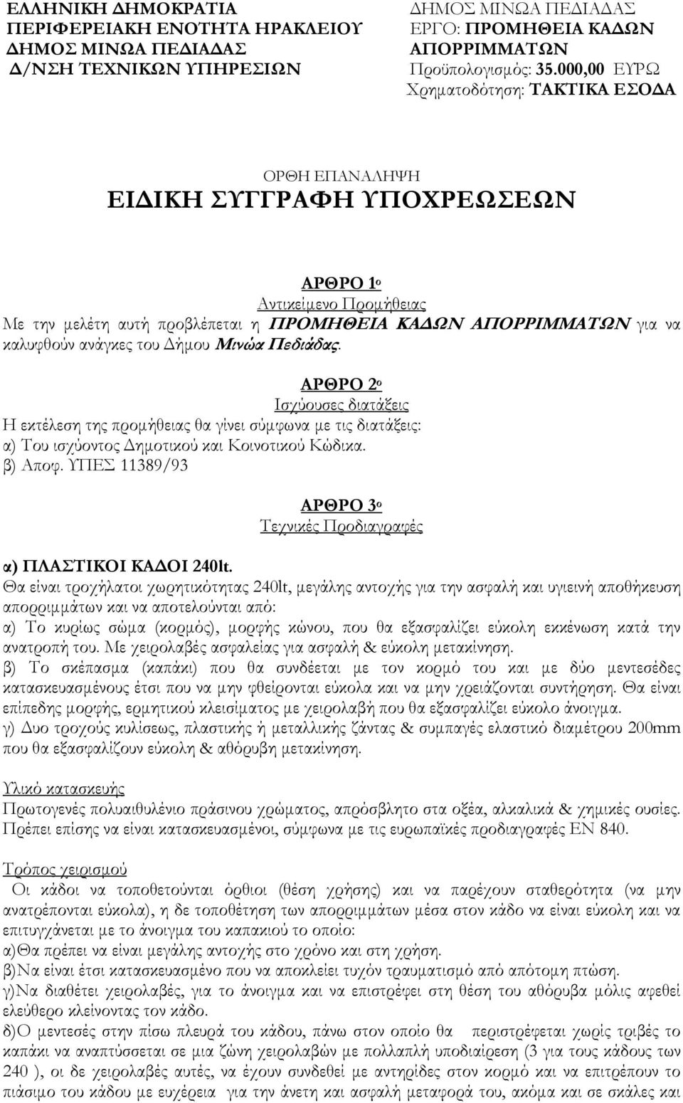 ανάγκες του ήµου Μινώα Πεδιάδας. ΑΡΘΡΟ 2 ο Ισχύουσες διατάξεις Η εκτέλεση της προµήθειας θα γίνει σύµφωνα µε τις διατάξεις: α) Του ισχύοντος ηµοτικού και Κοινοτικού Κώδικα. β) Αποφ.