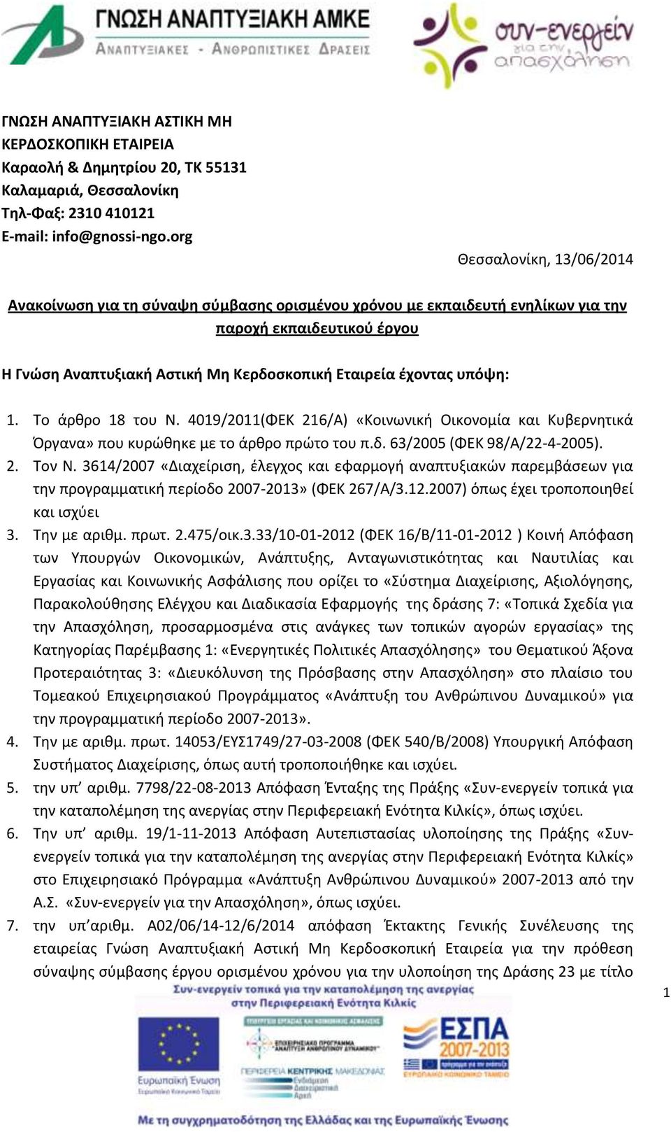 υπόψη: 1. Το άρθρο 18 του Ν. 4019/2011(ΦΕΚ 216/Α) «Κοινωνική Οικονομία και Κυβερνητικά Όργανα» που κυρώθηκε με το άρθρο πρώτο του π.δ. 63/2005 (ΦΕΚ 98/Α/22-4-2005). 2. Τον Ν.