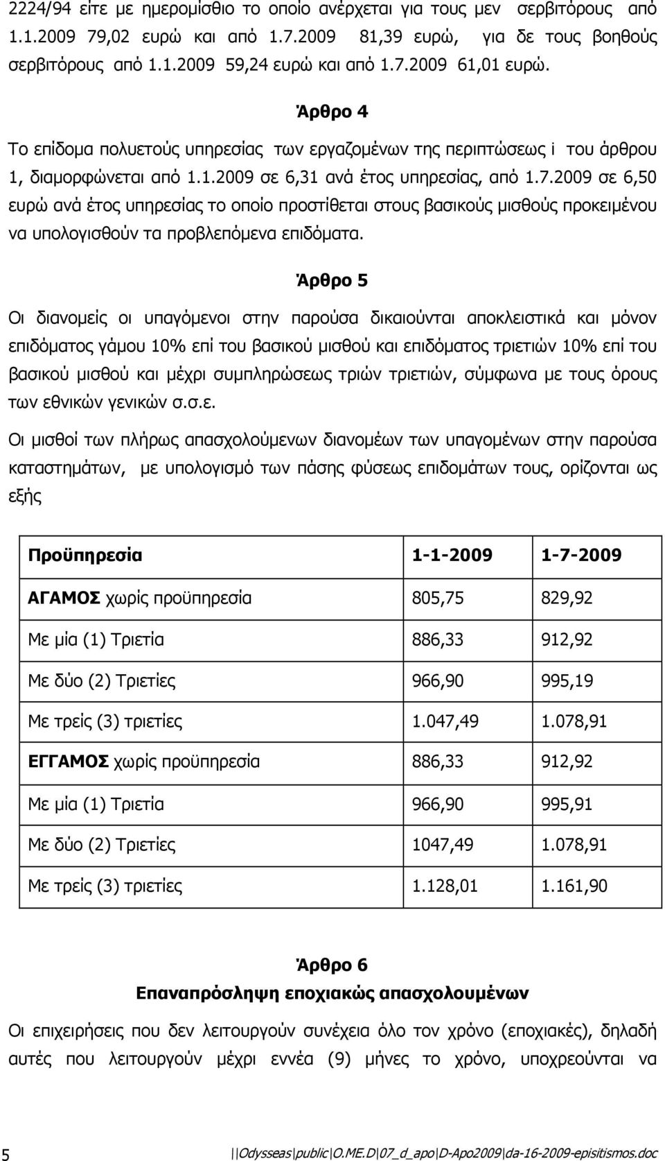 2009 σε 6,50 ευρώ ανά έτος υπηρεσίας το οποίο προστίθεται στους βασικούς µισθούς προκειµένου να υπολογισθούν τα προβλεπόµενα επιδόµατα.
