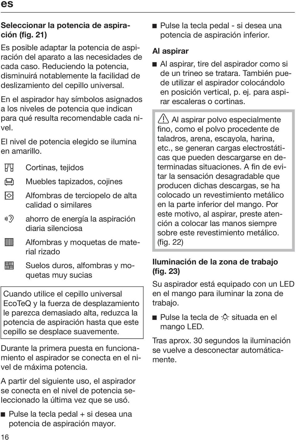 En el aspirador hay símbolos asignados a los niveles de potencia que indican para qué resulta recomendable cada nivel. El nivel de potencia elegido se ilumina en amarillo.