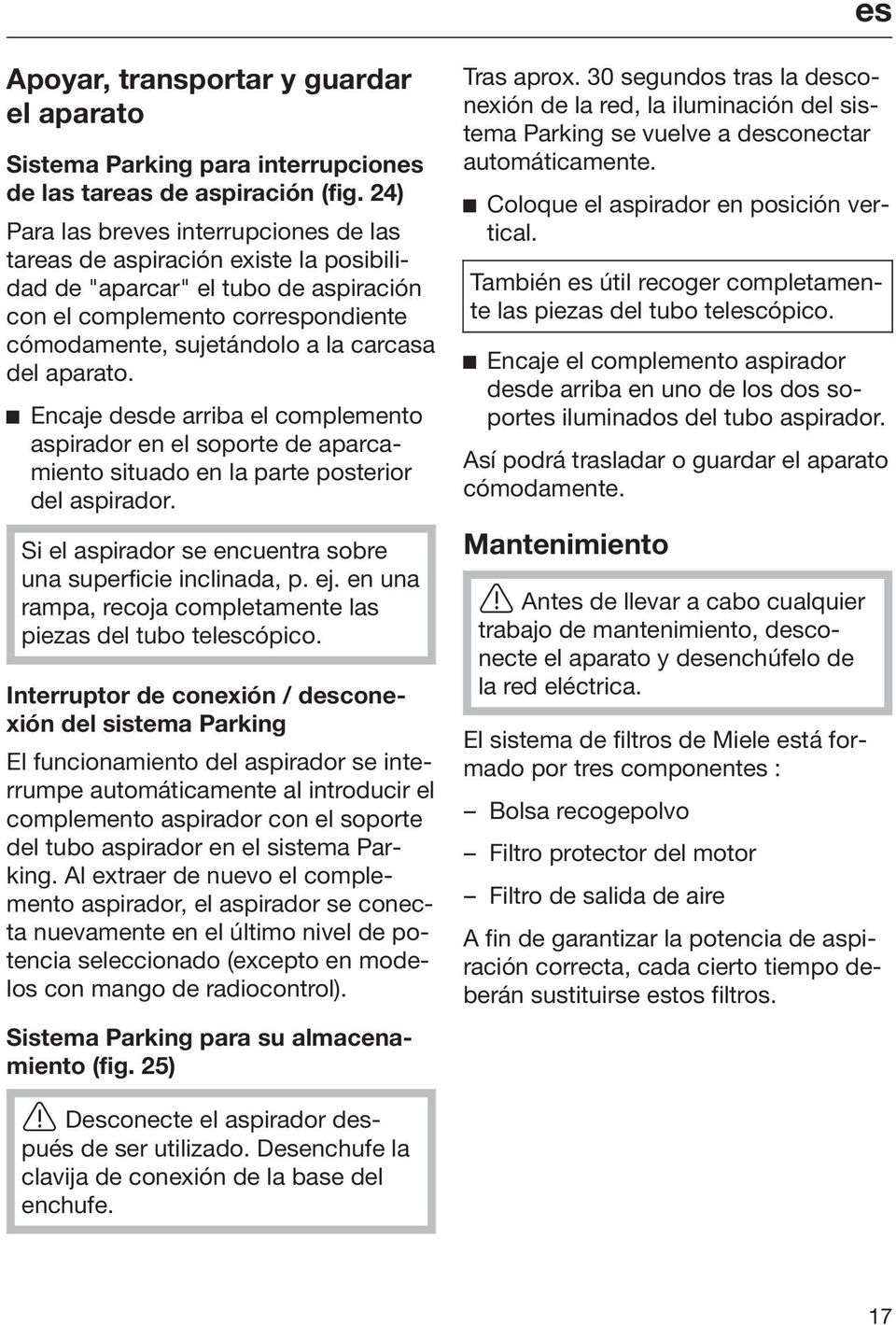 aparato. Encaje desde arriba el complemento aspirador en el soporte de aparcamiento situado en la parte posterior del aspirador. Si el aspirador se encuentra sobre una superficie inclinada, p. ej.