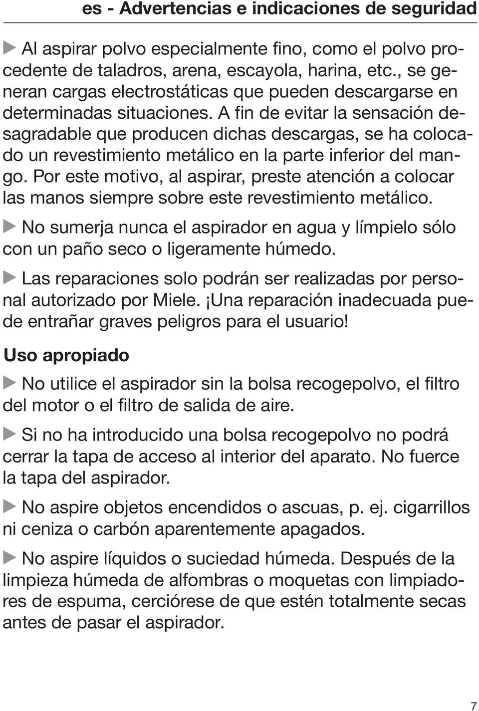 A fin de evitar la sensación desagradable que producen dichas descargas, se ha colocado un revestimiento metálico en la parte inferior del mango.