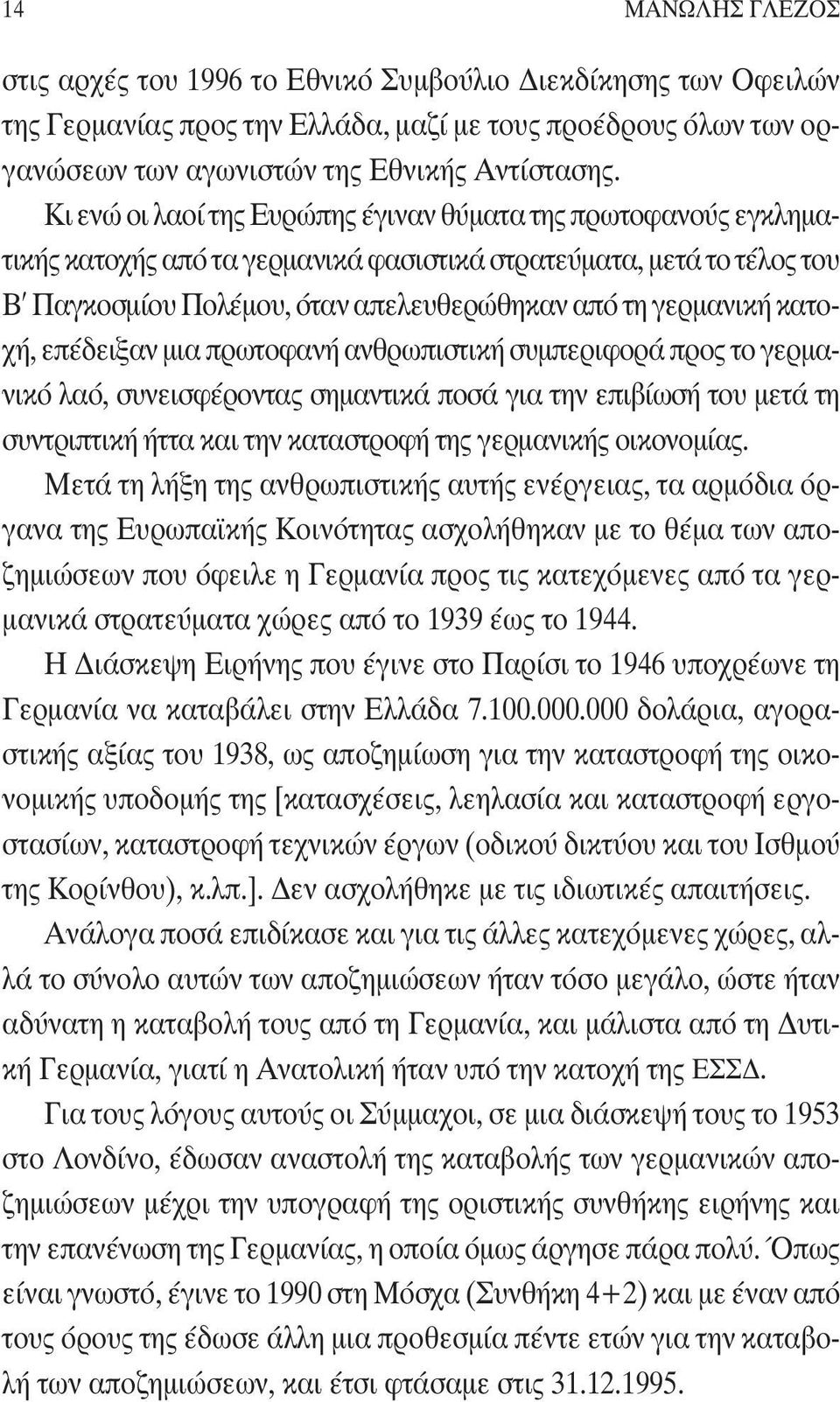 κατοχή, επέδειξαν μια πρωτοφανή ανθρωπιστική συμπεριφορά προς το γερμανικό λαό, συνεισφέροντας σημαντικά ποσά για την επιβίωσή του μετά τη συντριπτική ήττα και την καταστροφή της γερμανικής