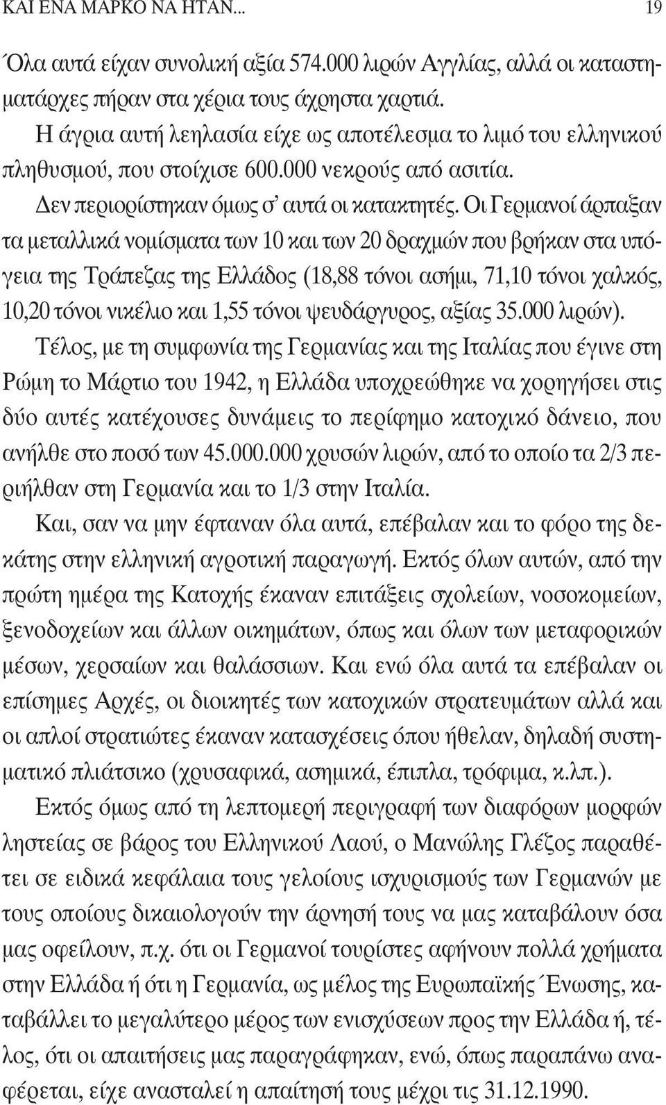 Οι Γερμανοί άρπαξαν τα μεταλλικά νομίσματα των 10 και των 20 δραχμών που βρήκαν στα υπόγεια της Τράπεζας της Ελλάδος (18,88 τόνοι ασήμι, 71,10 τόνοι χαλκός, 10,20 τόνοι νικέλιο και 1,55 τόνοι