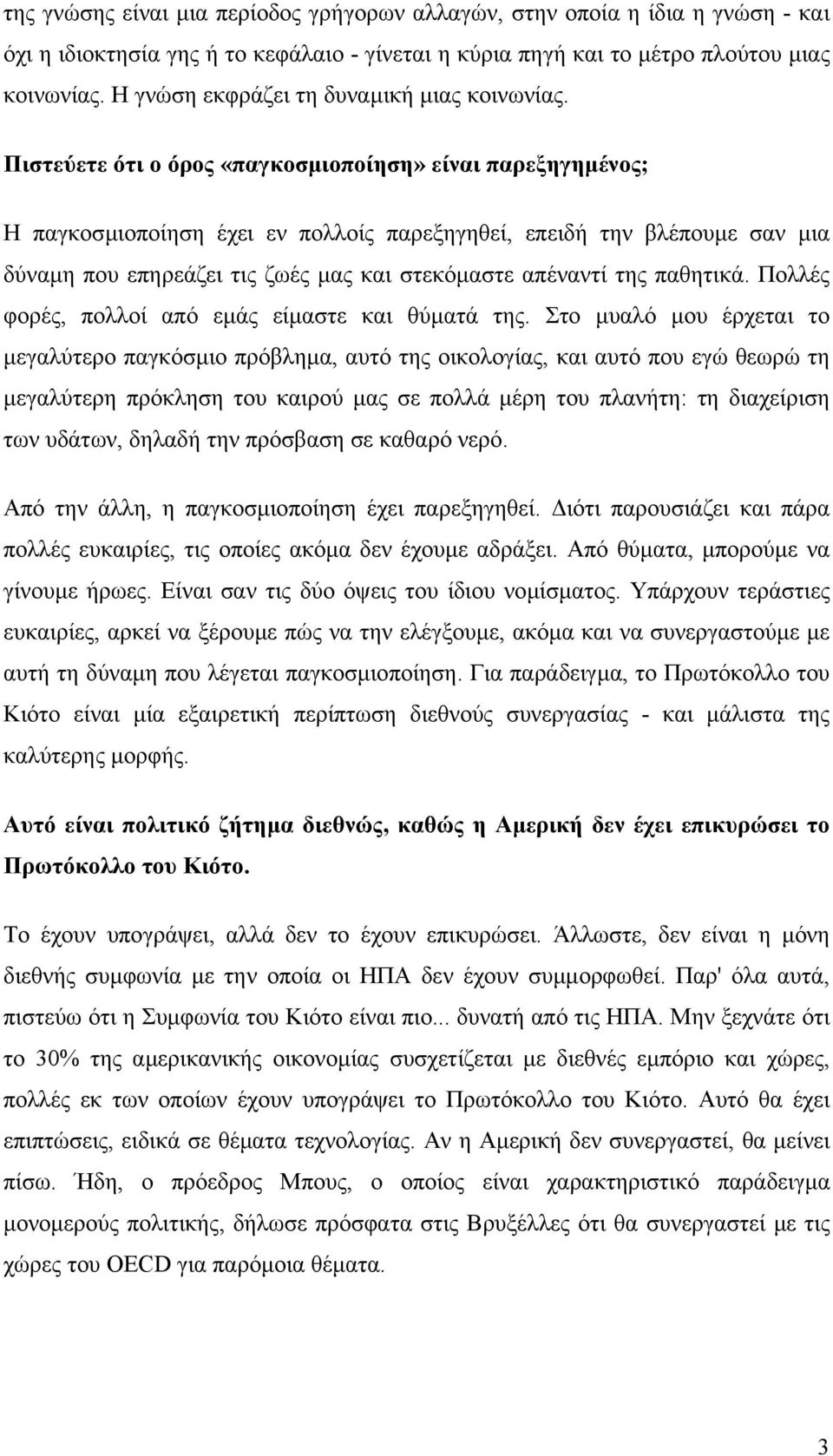 Πιστεύετε ότι ο όρος «παγκοσµιοποίηση» είναι παρεξηγηµένος; H παγκοσµιοποίηση έχει εν πολλοίς παρεξηγηθεί, επειδή την βλέπουµε σαν µια δύναµη που επηρεάζει τις ζωές µας και στεκόµαστε απέναντί της
