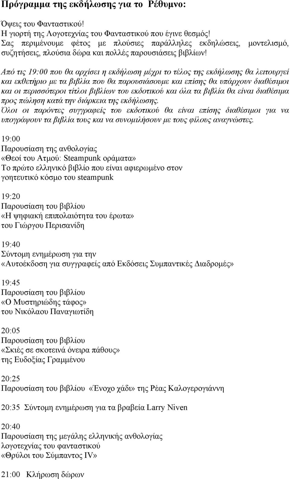 Από τις 19:00 που θα αρχίσει η εκδήλωση μέχρι το τέλος της εκδήλωσης θα λειτουργεί και εκθετήριο με τα βιβλία που θα παρουσιάσουμε και επίσης θα υπάρχουν διαθέσιμοι και οι περισσότεροι τίτλοι βιβλίων