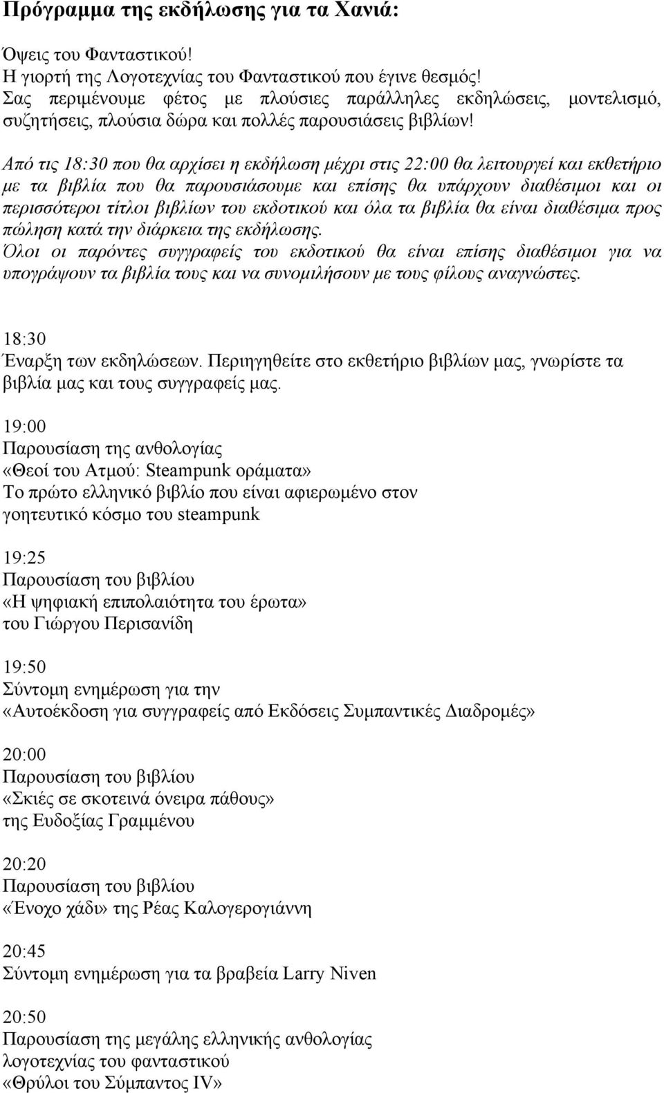 Από τις 18:30 που θα αρχίσει η εκδήλωση μέχρι στις 22:00 θα λειτουργεί και εκθετήριο με τα βιβλία που θα παρουσιάσουμε και επίσης θα υπάρχουν διαθέσιμοι και οι περισσότεροι τίτλοι βιβλίων του