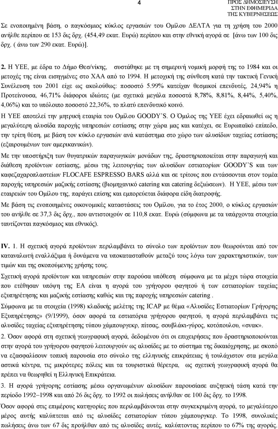 Η μετοχική της σύνθεση κατά την τακτική Γενική Συνέλευση του 2001 είχε ως ακολούθως: ποσοστό 5.