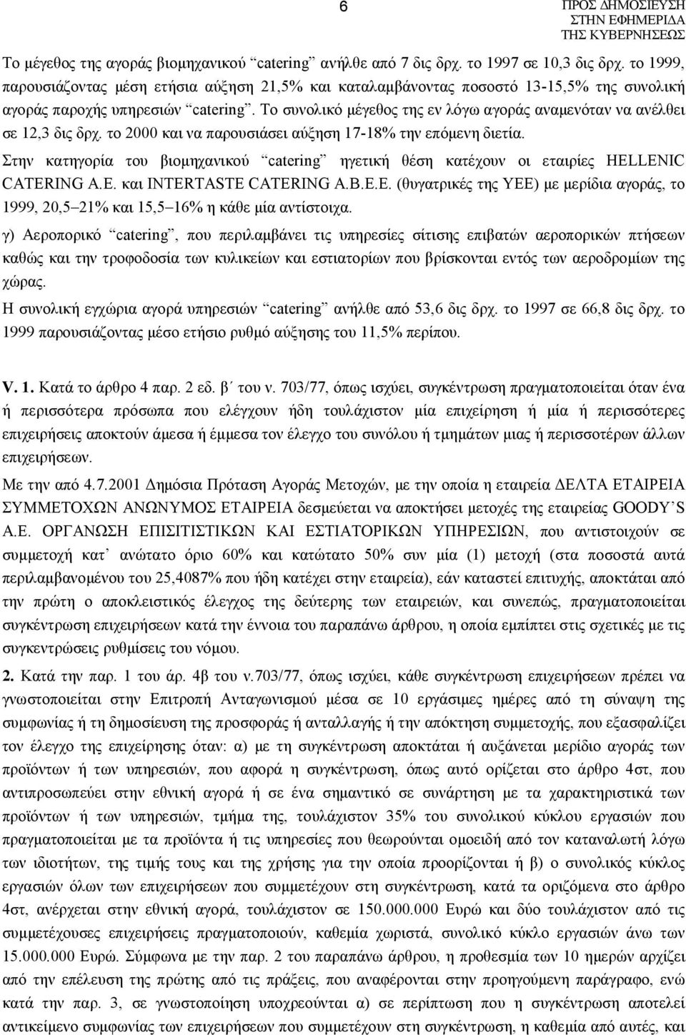 Το συνολικό μέγεθος της εν λόγω αγοράς αναμενόταν να ανέλθει σε 12,3 δις δρχ. το 2000 και να παρουσιάσει αύξηση 17-18% την επόμενη διετία.