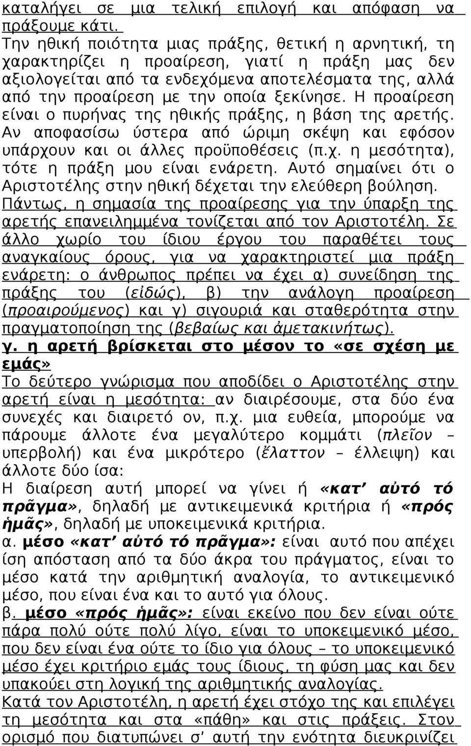 Η προαίρεση είναι ο πυρήνας της ηθικής πράξης, η βάση της αρετής. Αν αποφασίσω ύστερα από ώριμη σκέψη και εφόσον υπάρχουν και οι άλλες προϋποθέσεις (π.χ. η μεσότητα), τότε η πράξη μου είναι ενάρετη.