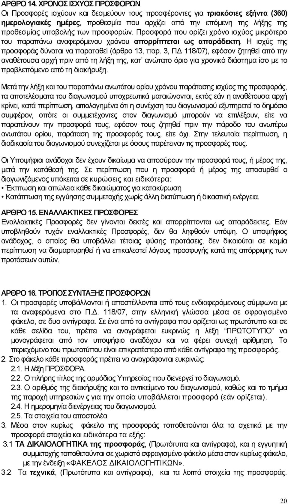 των προσφορών. Προσφορά που ορίζει χρόνο ισχύος µικρότερο του παραπάνω αναφερόµενου χρόνου απορρίπτεται ως απαράδεκτη. Η ισχύς της προσφοράς δύναται να παραταθεί (άρθρο 13, παρ.