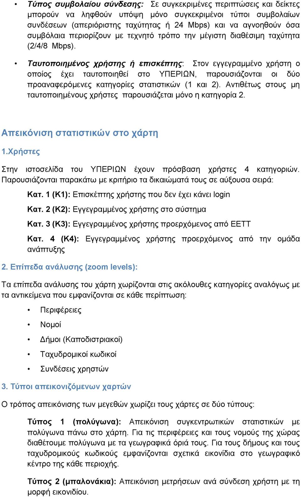 Ταυτοποιημένος χρήστης ή επισκέπτης: Στον εγγεγραμμένο χρήστη ο οποίος έχει ταυτοποιηθεί στο ΥΠΕΡΙΩΝ, παρουσιάζονται οι δύο προαναφερόμενες κατηγορίες στατιστικών (1 και 2).