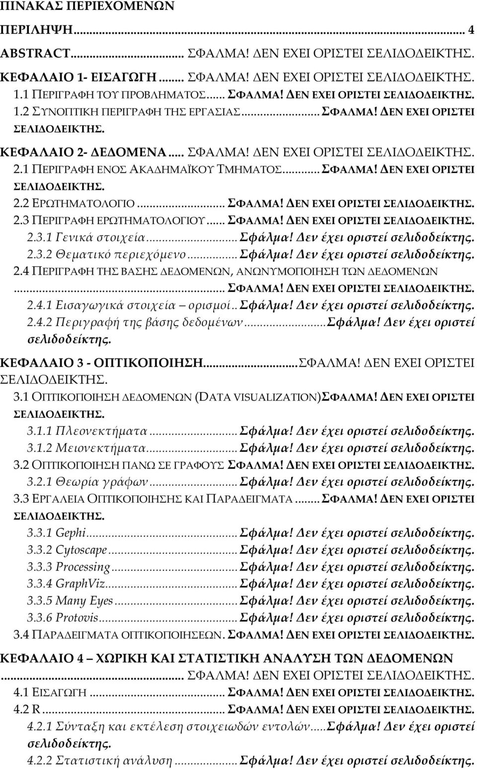 .. ΣΦΑΛΜΑ! ΔΕΝ ΕΧΕΙ ΟΡΙΣΤΕΙ 2.3.1 Γενικά στοιχεία...σφάλμα! Δεν έχει οριστεί 2.3.2 Θεματικό περιεχόμενο...σφάλμα! Δεν έχει οριστεί 2.4 ΠΕΡΙΓΡΑΦΗ ΤΗΣ ΒΑΣΗΣ ΔΕΔΟΜΕΝΩΝ, ΑΝΩΝΥΜΟΠΟΙΗΣΗ ΤΩΝ ΔΕΔΟΜΕΝΩΝ.