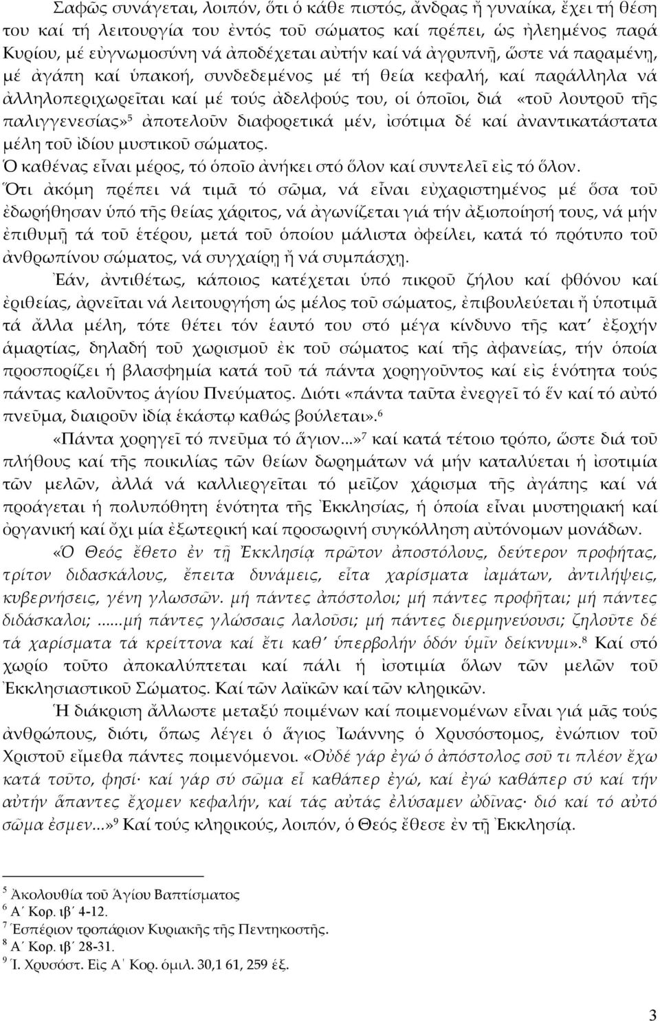 ἀποτελοῦν διαφορετικά μέν, ἰσότιμα δέ καί ἀναντικατάστατα μέλη τοῦ ἰδίου μυστικοῦ σώματος. Ὁ καθένας εἶναι μέρος, τό ὁποῖο ἀνήκει στό ὅλον καί συντελεῖ εἰς τό ὅλον.