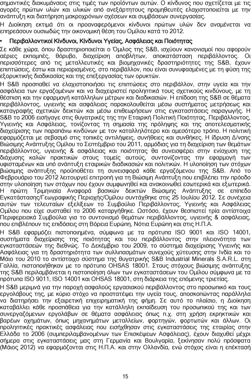 Η Διοίκηση εκτιμά ότι οι προαναφερόμενοι κίνδυνοι πρώτων υλών δεν αναμένεται να επηρεάσουν ουσιωδώς την οικονομική θέση του Ομίλου κατά το 2012.