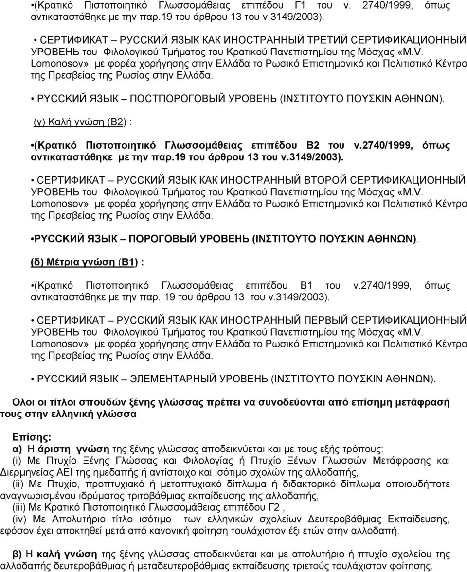 Lomonosov», με φορέα χορήγησης στην Ελλάδα το Ρωσικό Επιστημονικό και Πολιτιστικό Κέντρο της Πρεσβείας της Ρωσίας στην Ελλάδα. PYCCKИЙ ЯЗЬІК ПОСТПОРОГОВЬІЙ УРОВЕНЬ (ΙΝΣΤΙΤΟΥΤΟ ΠΟΥΣΚΙΝ ΑΘΗΝΩΝ).